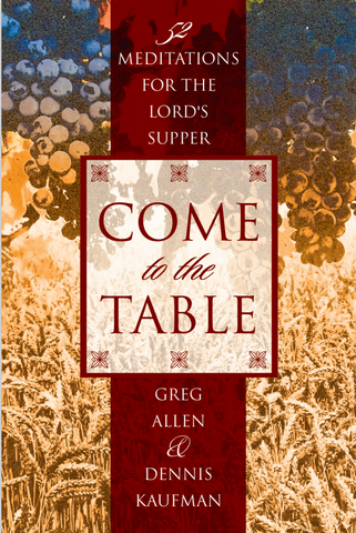Come To The Table: 52 Meditations for the Lord's Supper