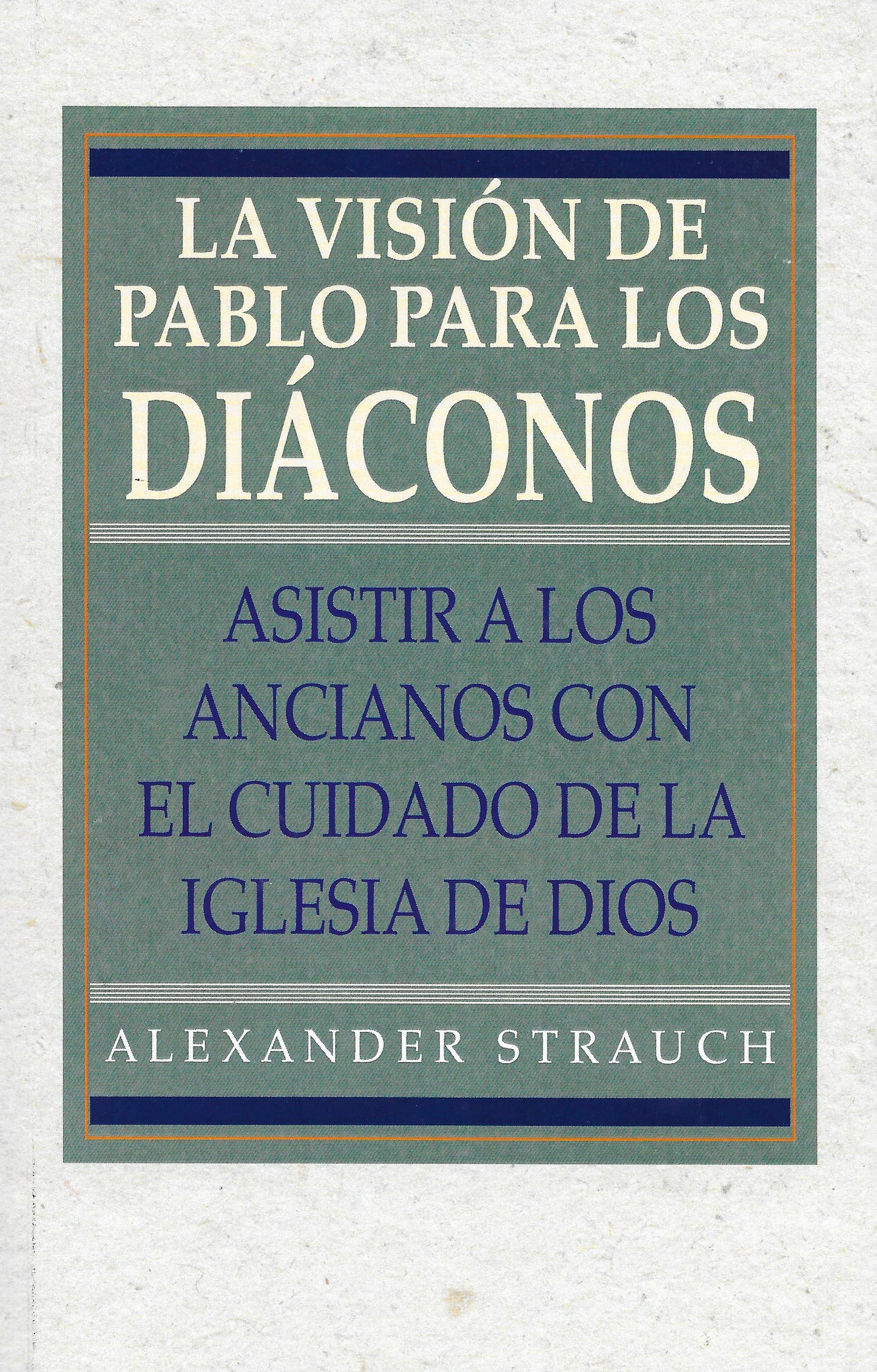 La visión de pablo para los diáconos por Alexander Strauch (Paul’s Vision for the Deacons)