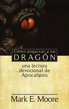 Cómo esquivar a un dragón: Una lectura devocional de Apocalipsis por Mark E. Moore (How to Dodge a Dragon )